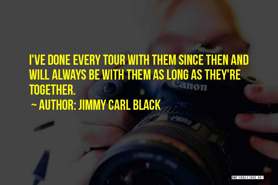 Jimmy Carl Black Quotes: I've Done Every Tour With Them Since Then And Will Always Be With Them As Long As They're Together.