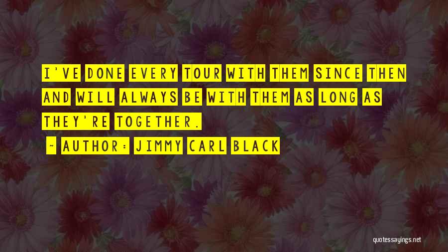 Jimmy Carl Black Quotes: I've Done Every Tour With Them Since Then And Will Always Be With Them As Long As They're Together.