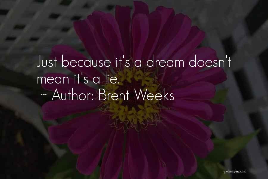 Brent Weeks Quotes: Just Because It's A Dream Doesn't Mean It's A Lie.