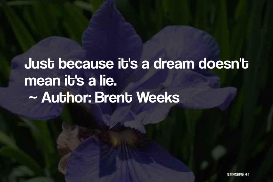 Brent Weeks Quotes: Just Because It's A Dream Doesn't Mean It's A Lie.