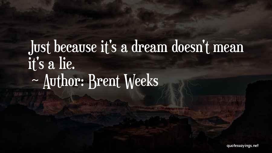 Brent Weeks Quotes: Just Because It's A Dream Doesn't Mean It's A Lie.