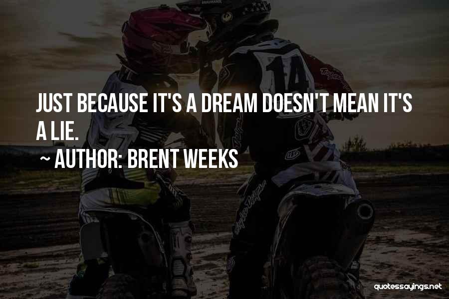 Brent Weeks Quotes: Just Because It's A Dream Doesn't Mean It's A Lie.