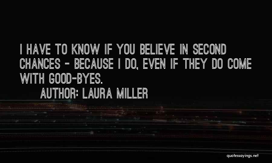 Laura Miller Quotes: I Have To Know If You Believe In Second Chances - Because I Do, Even If They Do Come With