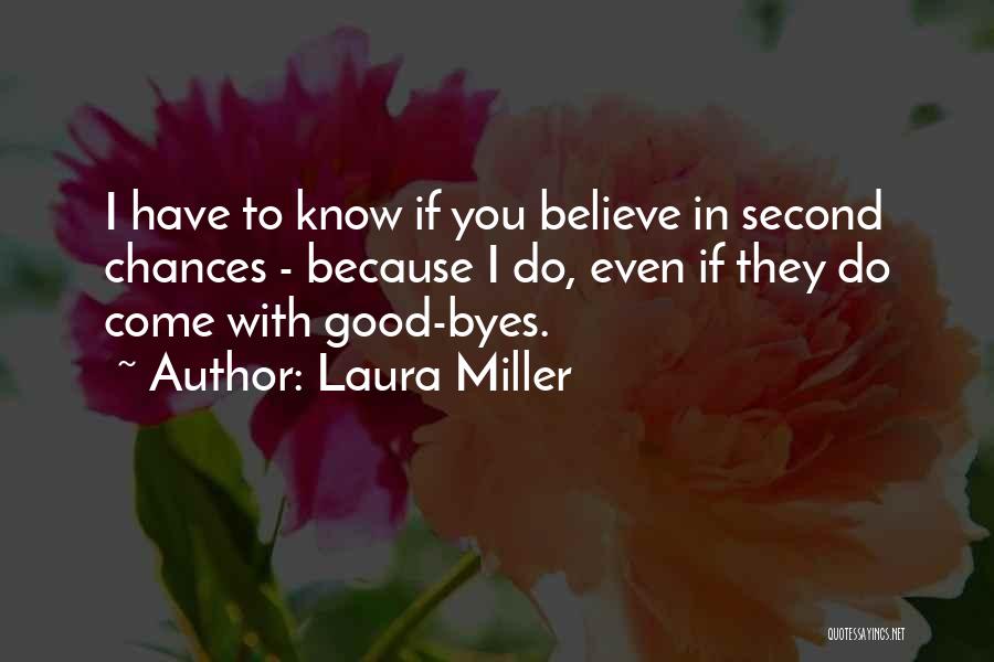 Laura Miller Quotes: I Have To Know If You Believe In Second Chances - Because I Do, Even If They Do Come With