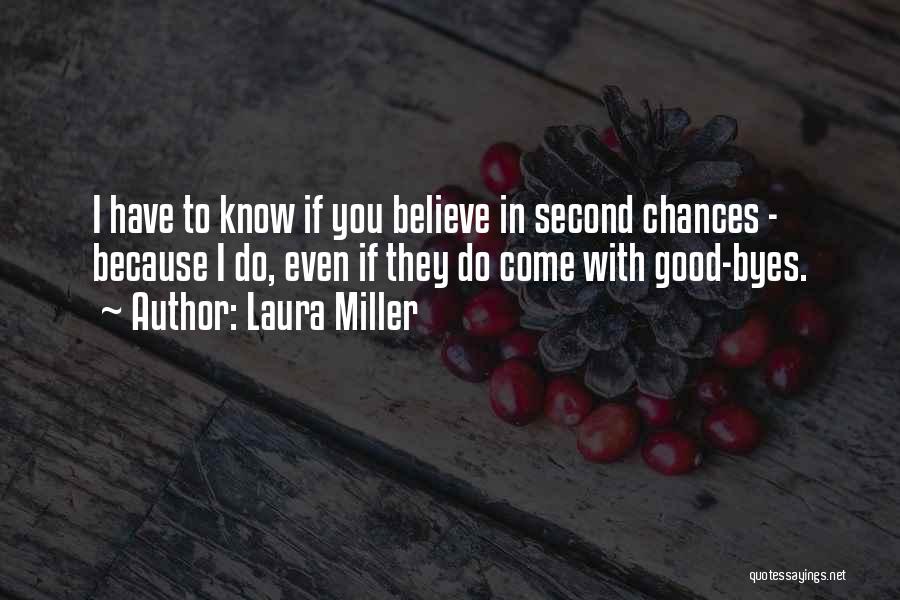 Laura Miller Quotes: I Have To Know If You Believe In Second Chances - Because I Do, Even If They Do Come With