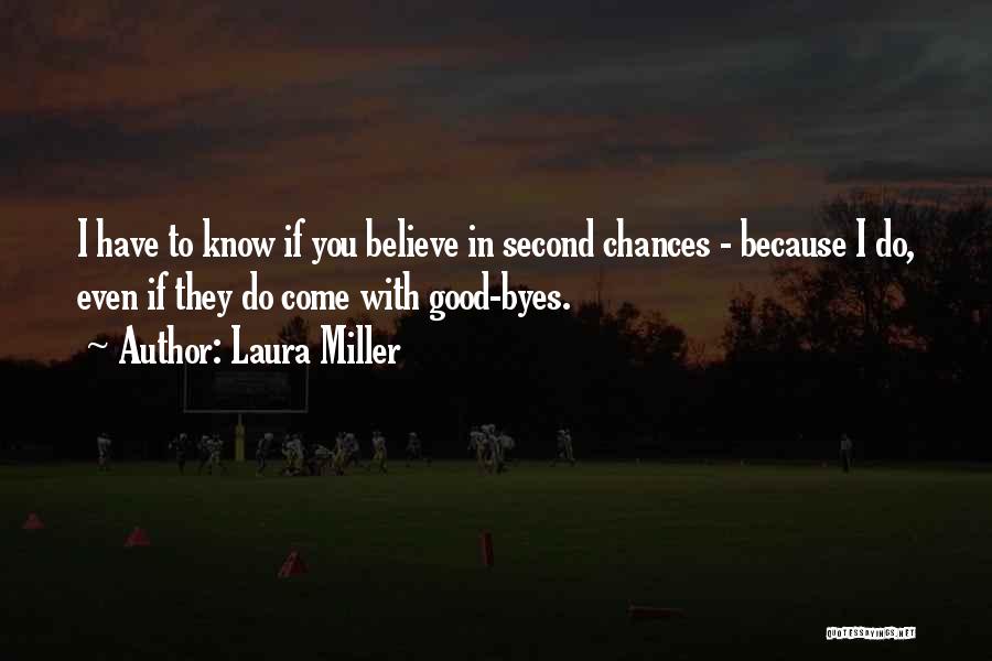 Laura Miller Quotes: I Have To Know If You Believe In Second Chances - Because I Do, Even If They Do Come With