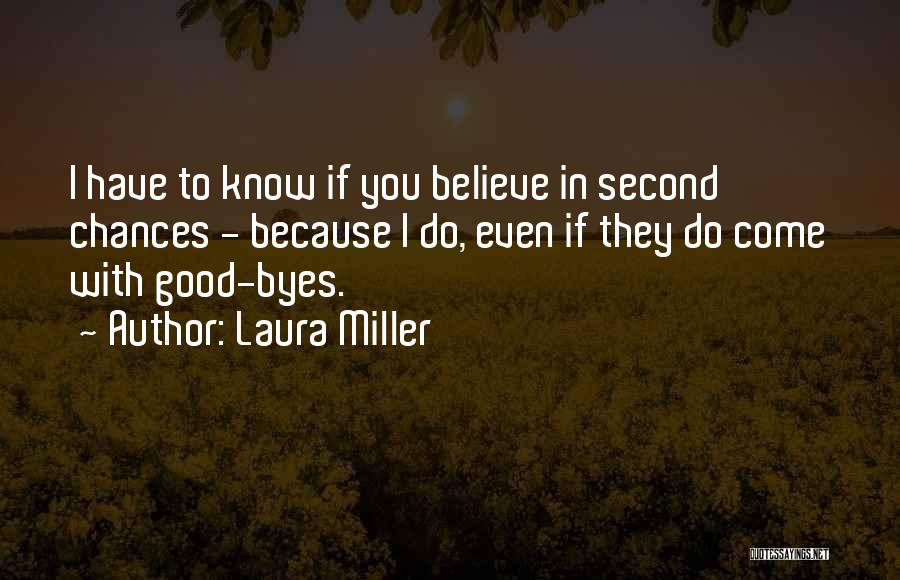 Laura Miller Quotes: I Have To Know If You Believe In Second Chances - Because I Do, Even If They Do Come With