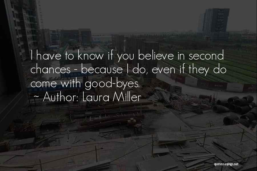 Laura Miller Quotes: I Have To Know If You Believe In Second Chances - Because I Do, Even If They Do Come With