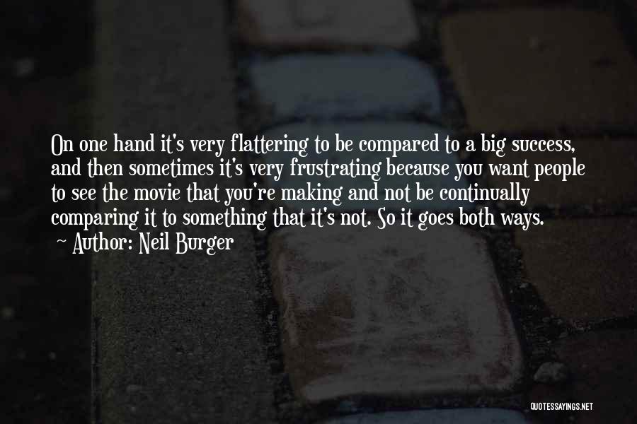 Neil Burger Quotes: On One Hand It's Very Flattering To Be Compared To A Big Success, And Then Sometimes It's Very Frustrating Because