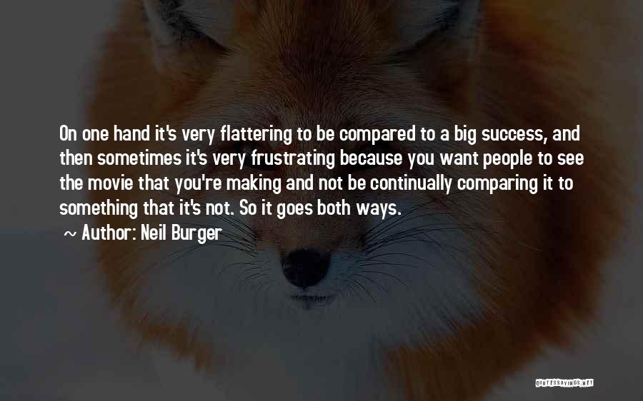 Neil Burger Quotes: On One Hand It's Very Flattering To Be Compared To A Big Success, And Then Sometimes It's Very Frustrating Because