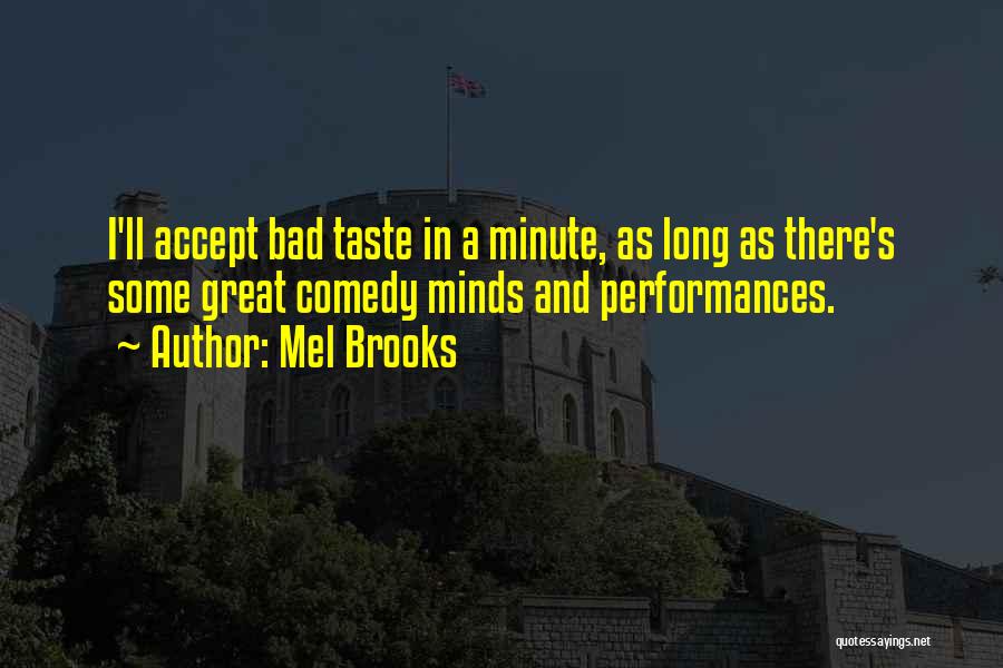 Mel Brooks Quotes: I'll Accept Bad Taste In A Minute, As Long As There's Some Great Comedy Minds And Performances.