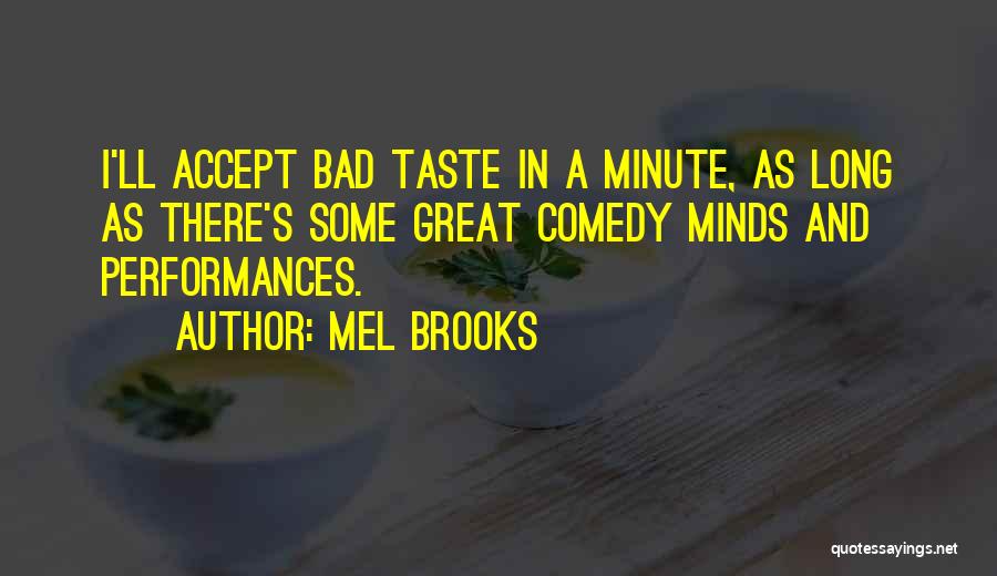 Mel Brooks Quotes: I'll Accept Bad Taste In A Minute, As Long As There's Some Great Comedy Minds And Performances.