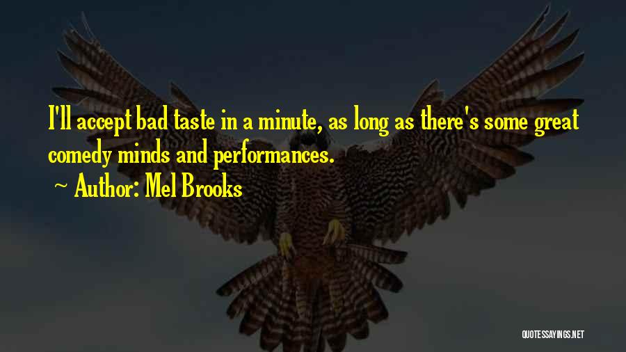 Mel Brooks Quotes: I'll Accept Bad Taste In A Minute, As Long As There's Some Great Comedy Minds And Performances.