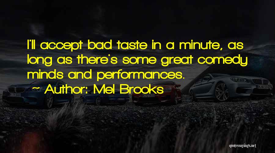 Mel Brooks Quotes: I'll Accept Bad Taste In A Minute, As Long As There's Some Great Comedy Minds And Performances.