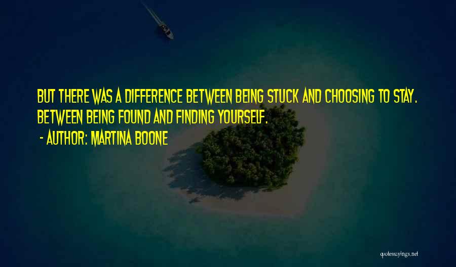 Martina Boone Quotes: But There Was A Difference Between Being Stuck And Choosing To Stay. Between Being Found And Finding Yourself.