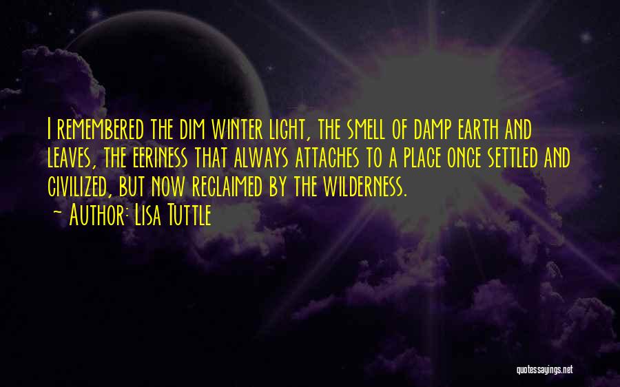 Lisa Tuttle Quotes: I Remembered The Dim Winter Light, The Smell Of Damp Earth And Leaves, The Eeriness That Always Attaches To A