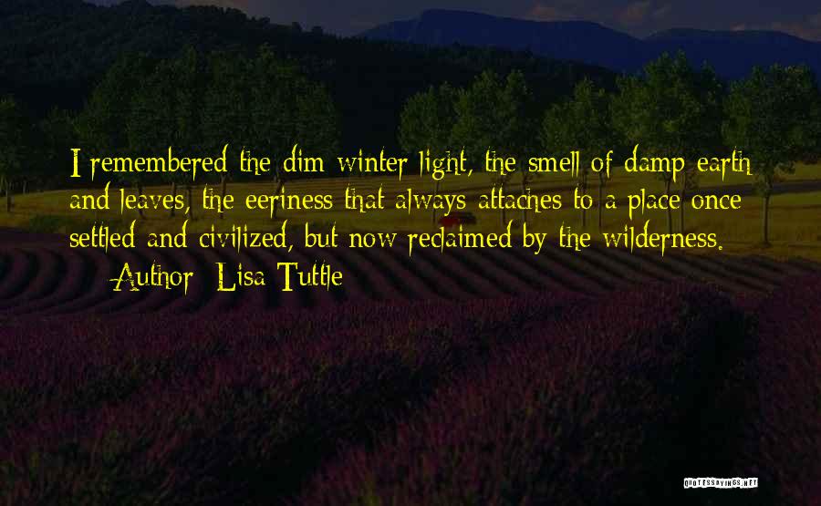 Lisa Tuttle Quotes: I Remembered The Dim Winter Light, The Smell Of Damp Earth And Leaves, The Eeriness That Always Attaches To A