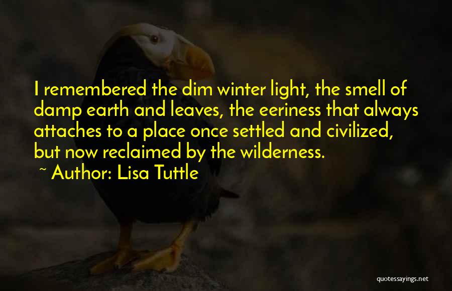 Lisa Tuttle Quotes: I Remembered The Dim Winter Light, The Smell Of Damp Earth And Leaves, The Eeriness That Always Attaches To A