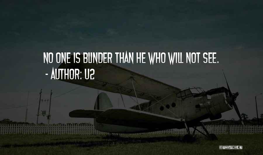 U2 Quotes: No One Is Blinder Than He Who Will Not See.