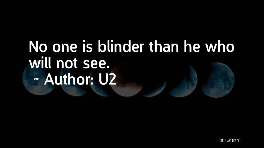 U2 Quotes: No One Is Blinder Than He Who Will Not See.