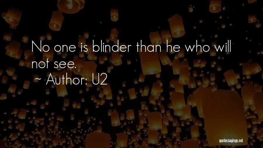 U2 Quotes: No One Is Blinder Than He Who Will Not See.