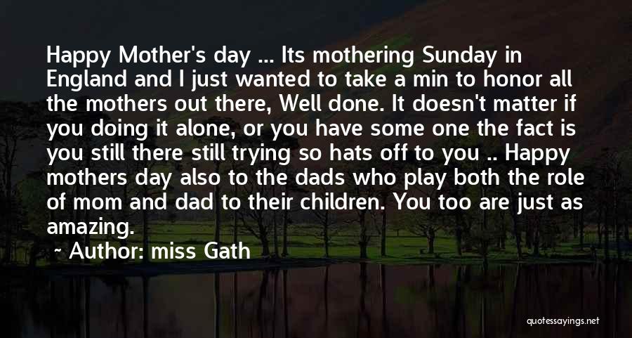 Miss Gath Quotes: Happy Mother's Day ... Its Mothering Sunday In England And I Just Wanted To Take A Min To Honor All