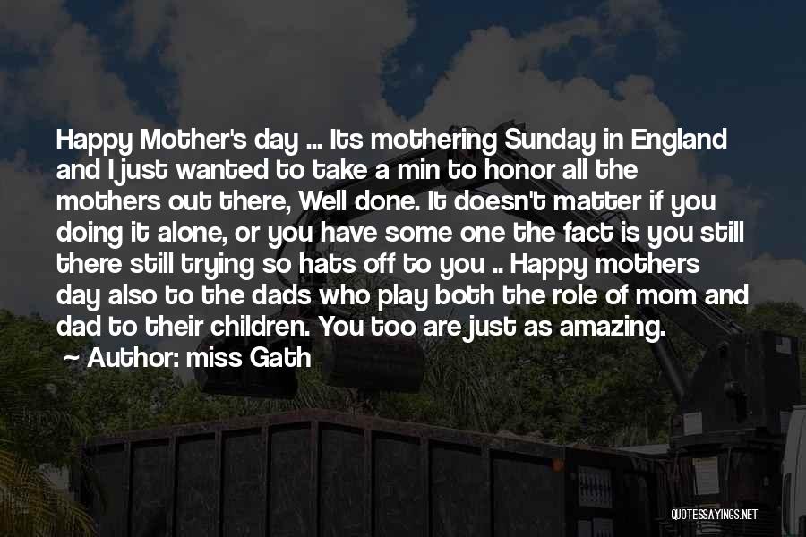 Miss Gath Quotes: Happy Mother's Day ... Its Mothering Sunday In England And I Just Wanted To Take A Min To Honor All