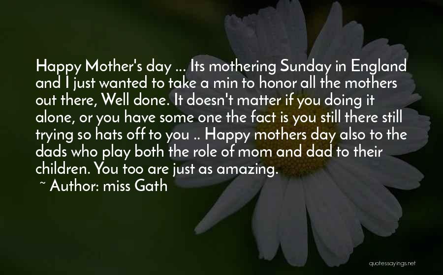 Miss Gath Quotes: Happy Mother's Day ... Its Mothering Sunday In England And I Just Wanted To Take A Min To Honor All