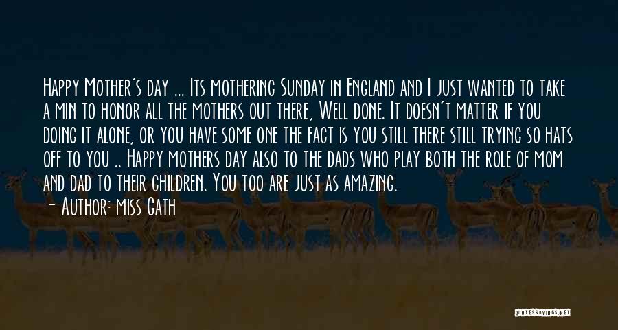 Miss Gath Quotes: Happy Mother's Day ... Its Mothering Sunday In England And I Just Wanted To Take A Min To Honor All