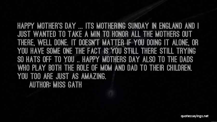 Miss Gath Quotes: Happy Mother's Day ... Its Mothering Sunday In England And I Just Wanted To Take A Min To Honor All