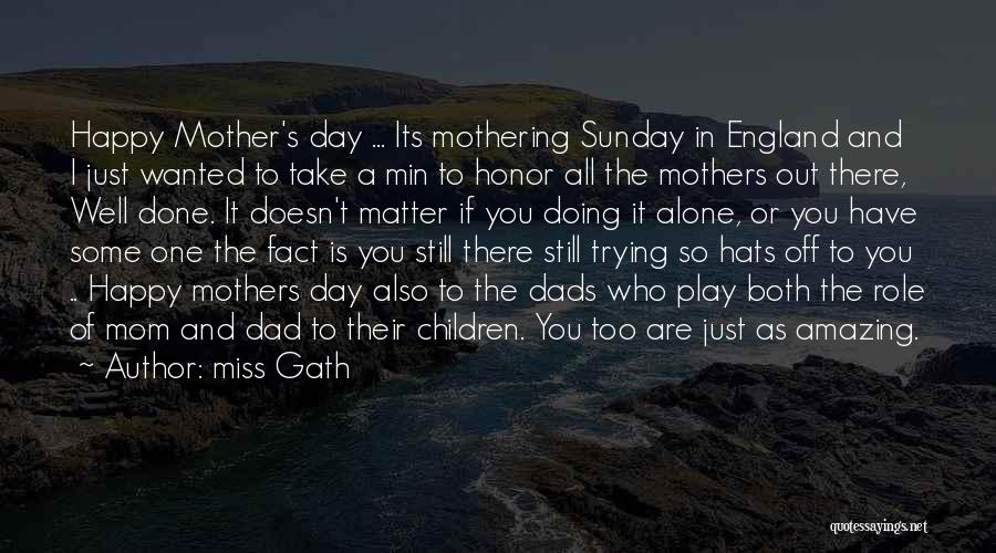 Miss Gath Quotes: Happy Mother's Day ... Its Mothering Sunday In England And I Just Wanted To Take A Min To Honor All