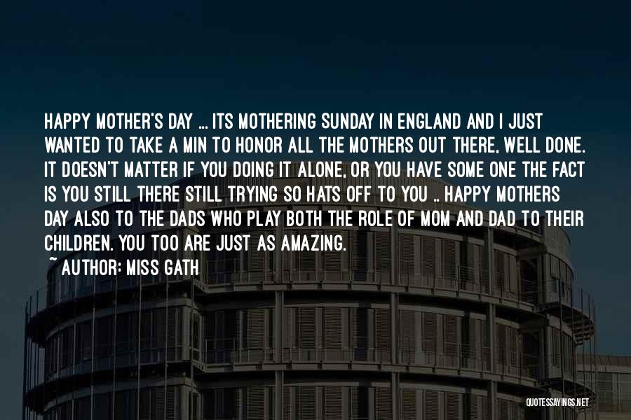 Miss Gath Quotes: Happy Mother's Day ... Its Mothering Sunday In England And I Just Wanted To Take A Min To Honor All