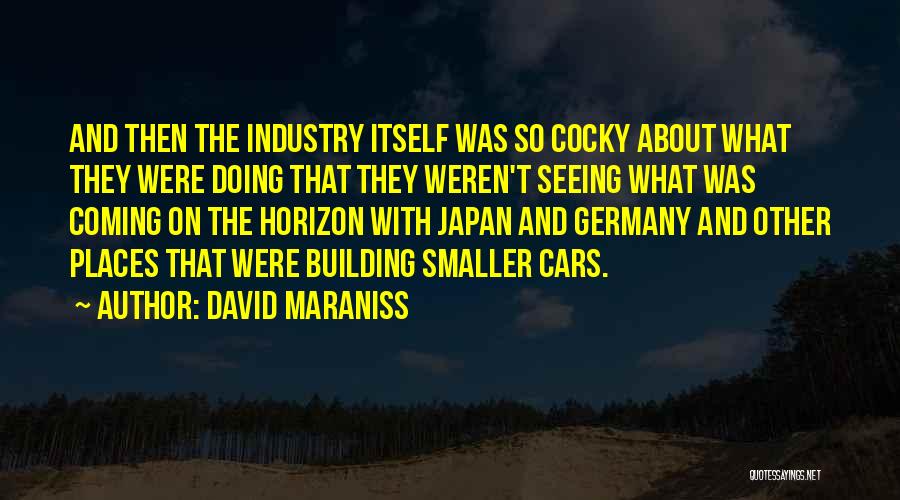 David Maraniss Quotes: And Then The Industry Itself Was So Cocky About What They Were Doing That They Weren't Seeing What Was Coming