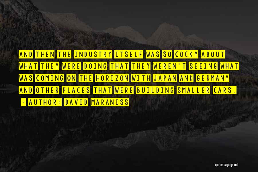 David Maraniss Quotes: And Then The Industry Itself Was So Cocky About What They Were Doing That They Weren't Seeing What Was Coming