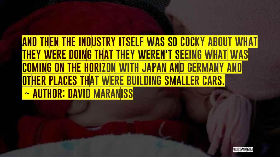 David Maraniss Quotes: And Then The Industry Itself Was So Cocky About What They Were Doing That They Weren't Seeing What Was Coming