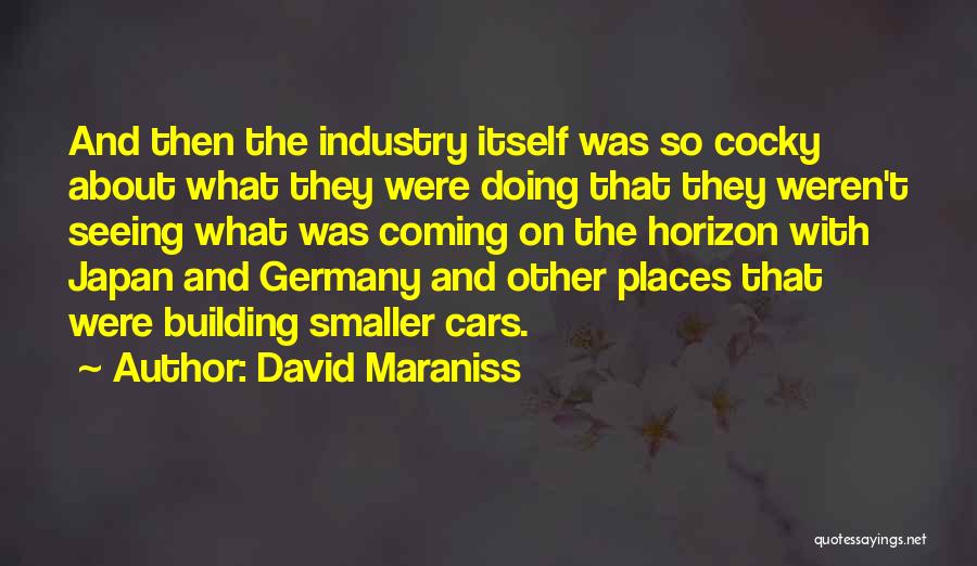 David Maraniss Quotes: And Then The Industry Itself Was So Cocky About What They Were Doing That They Weren't Seeing What Was Coming