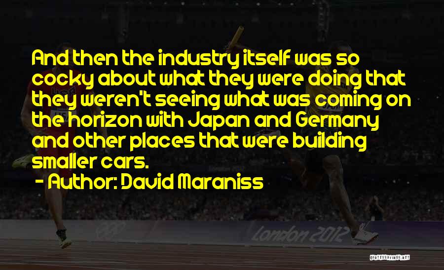 David Maraniss Quotes: And Then The Industry Itself Was So Cocky About What They Were Doing That They Weren't Seeing What Was Coming