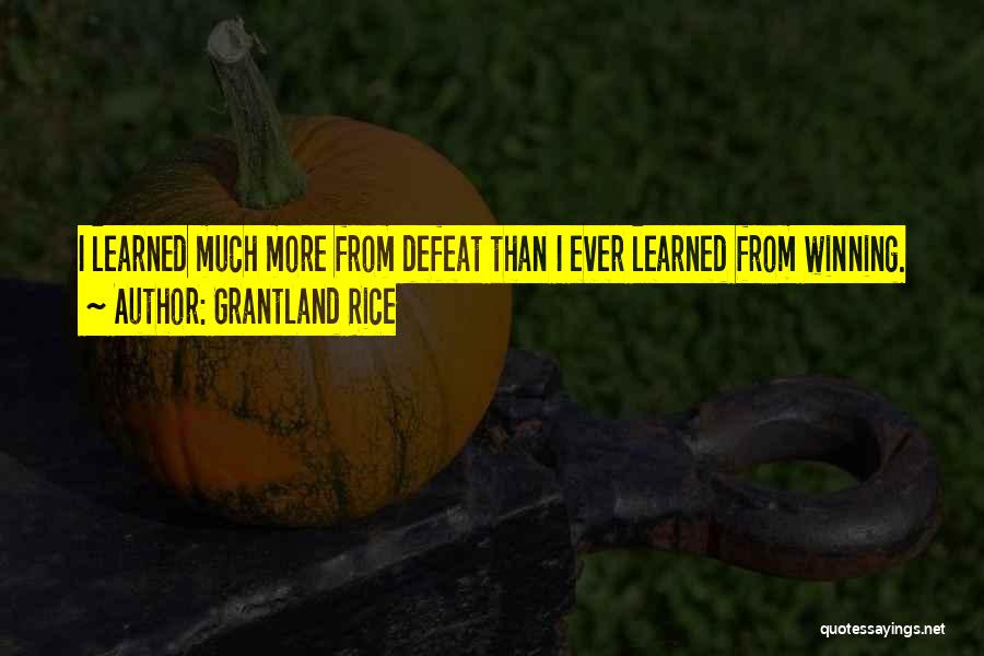 Grantland Rice Quotes: I Learned Much More From Defeat Than I Ever Learned From Winning.