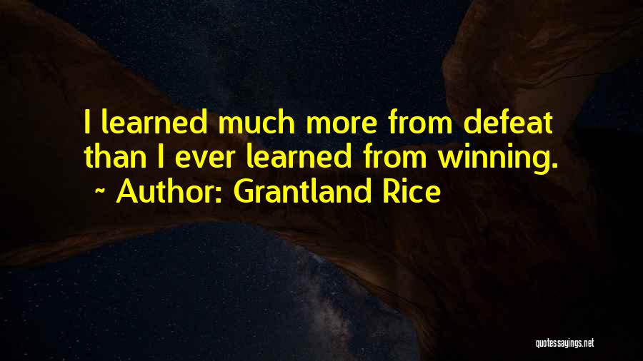 Grantland Rice Quotes: I Learned Much More From Defeat Than I Ever Learned From Winning.