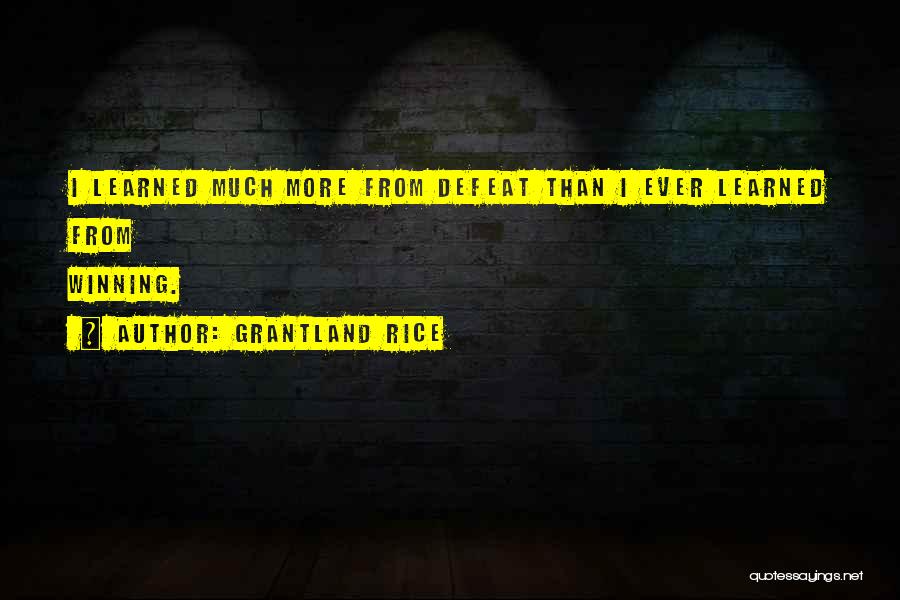 Grantland Rice Quotes: I Learned Much More From Defeat Than I Ever Learned From Winning.