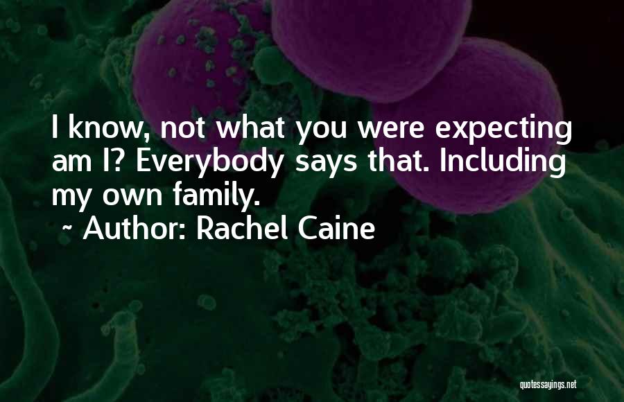 Rachel Caine Quotes: I Know, Not What You Were Expecting Am I? Everybody Says That. Including My Own Family.