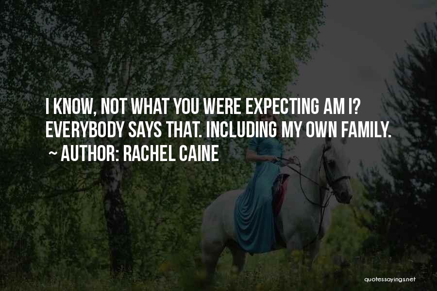 Rachel Caine Quotes: I Know, Not What You Were Expecting Am I? Everybody Says That. Including My Own Family.