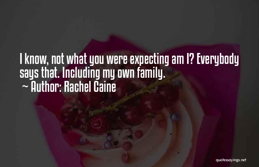 Rachel Caine Quotes: I Know, Not What You Were Expecting Am I? Everybody Says That. Including My Own Family.