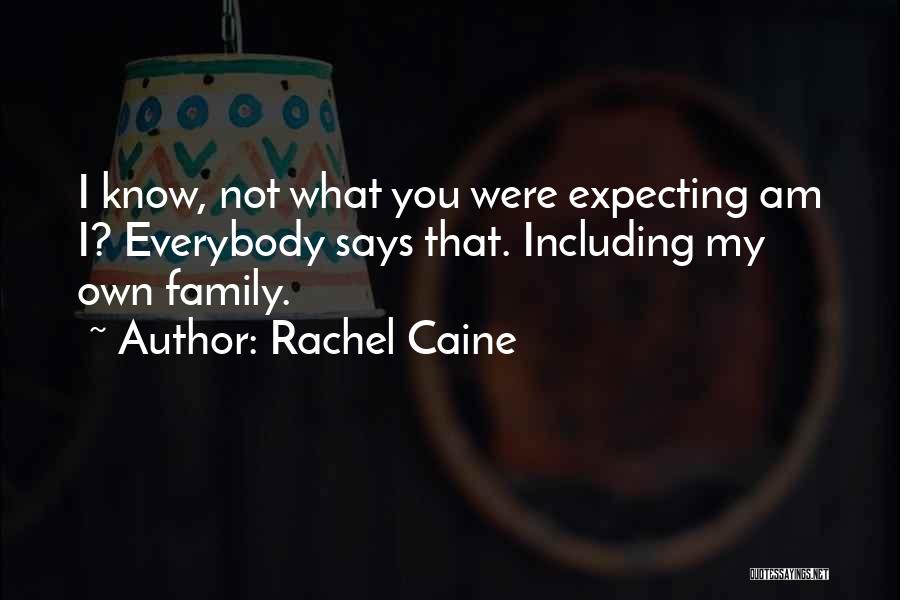 Rachel Caine Quotes: I Know, Not What You Were Expecting Am I? Everybody Says That. Including My Own Family.
