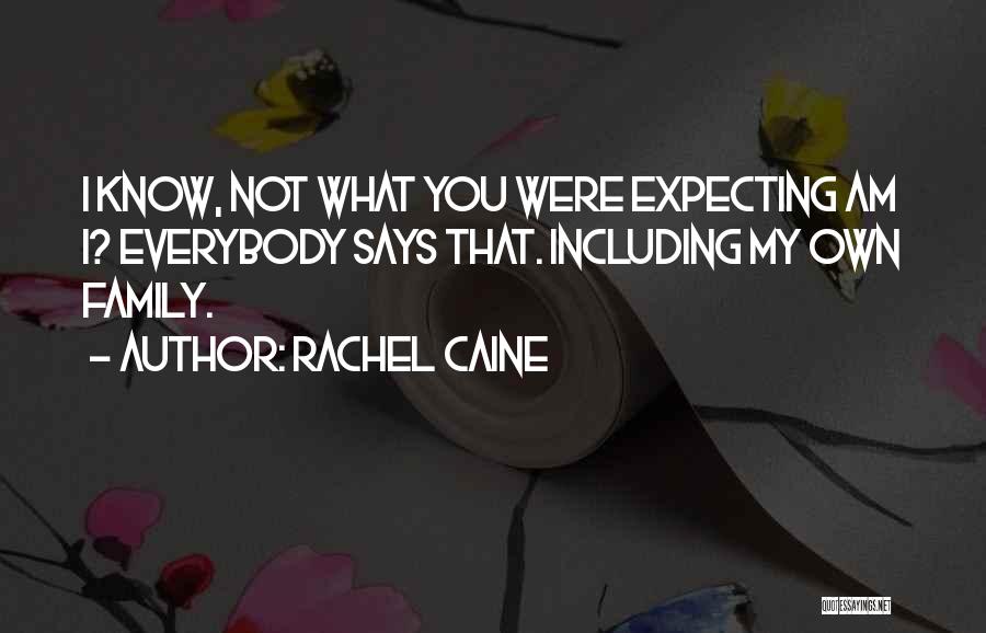 Rachel Caine Quotes: I Know, Not What You Were Expecting Am I? Everybody Says That. Including My Own Family.