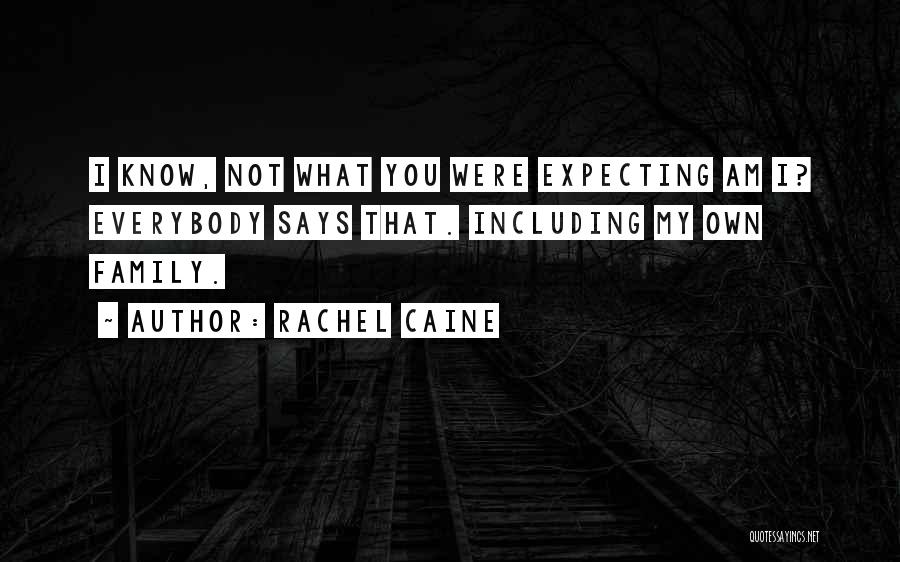 Rachel Caine Quotes: I Know, Not What You Were Expecting Am I? Everybody Says That. Including My Own Family.