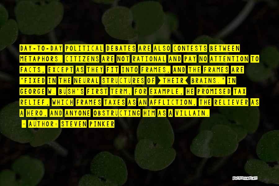 Steven Pinker Quotes: Day-to-day Political Debates Are Also Contests Between Metaphors. Citizens Are Not Rational And Pay No Attention To Facts, Except As