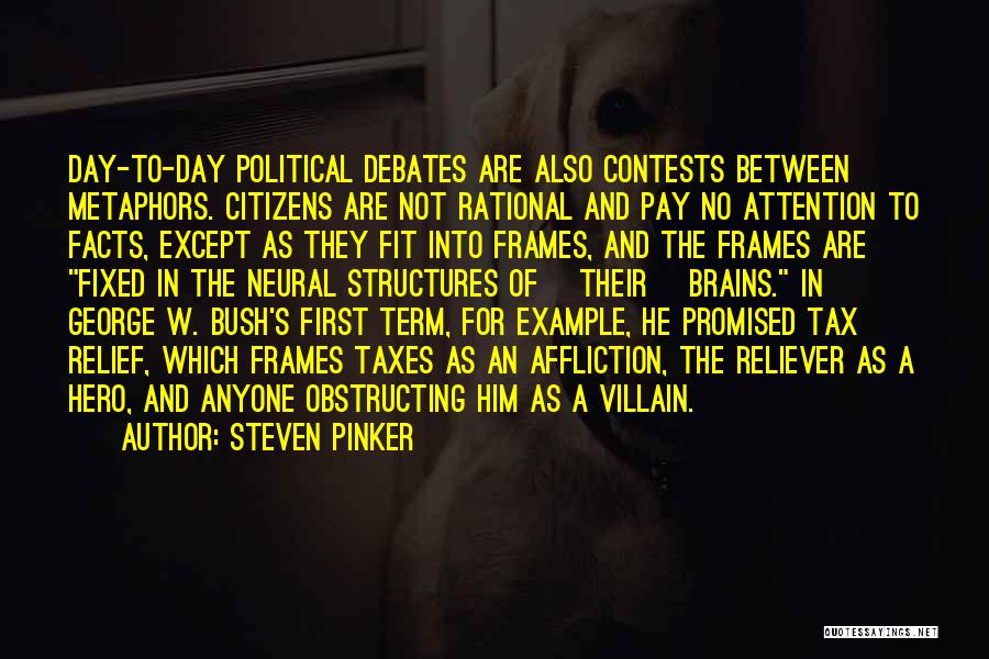 Steven Pinker Quotes: Day-to-day Political Debates Are Also Contests Between Metaphors. Citizens Are Not Rational And Pay No Attention To Facts, Except As