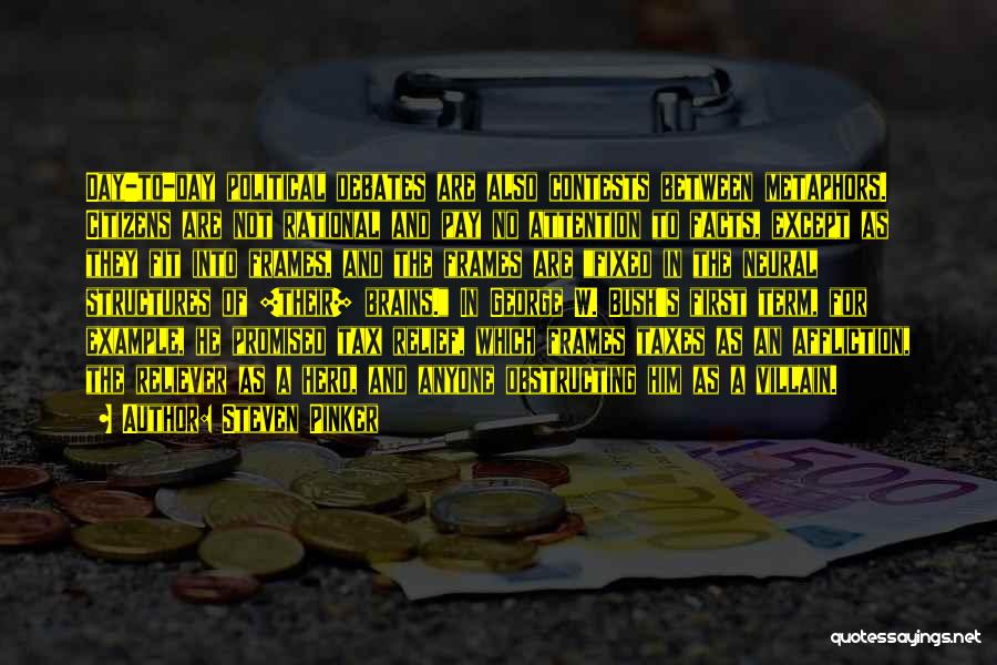 Steven Pinker Quotes: Day-to-day Political Debates Are Also Contests Between Metaphors. Citizens Are Not Rational And Pay No Attention To Facts, Except As