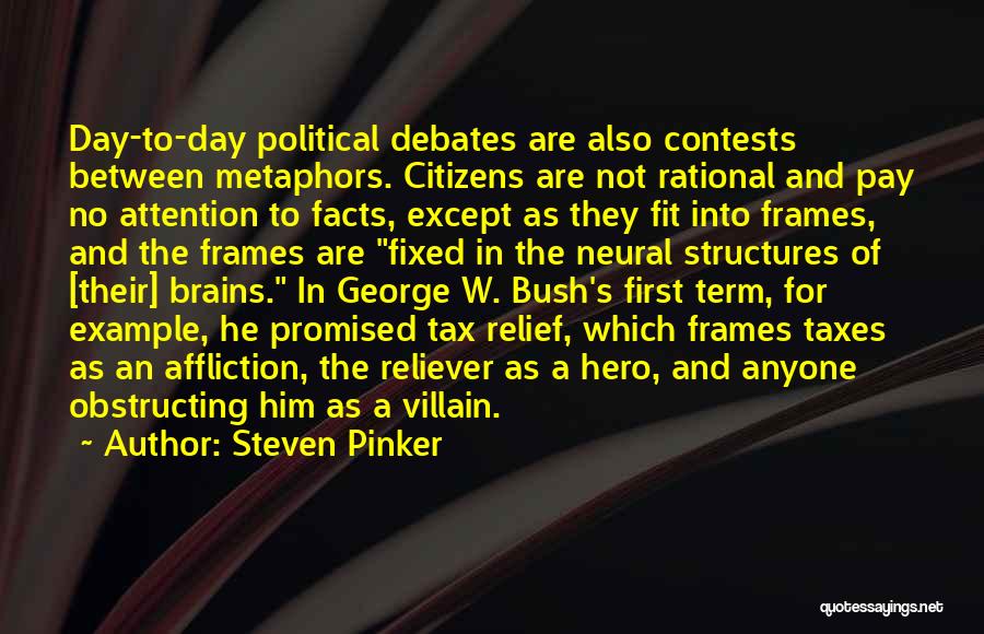 Steven Pinker Quotes: Day-to-day Political Debates Are Also Contests Between Metaphors. Citizens Are Not Rational And Pay No Attention To Facts, Except As